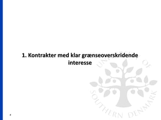 4
1. Kontrakter med klar grænseoverskridende1. Kontrakter med klar grænseoverskridende
interesseinteresse
 