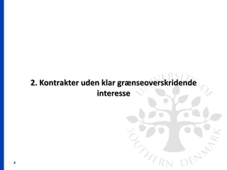 9
2. Kontrakter uden klar grænseoverskridende2. Kontrakter uden klar grænseoverskridende
interesseinteresse
 
