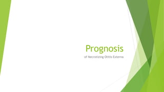 Prognosis
of Necrotizing Otitis Externa
 