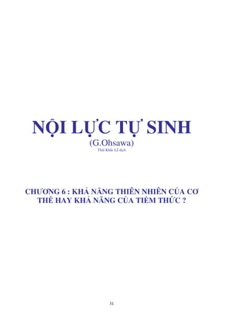 31
N I L C T SINH
(G.Ohsawa)
Thái Kh c L d ch
CHƯƠNG 6 : KH NĂNG THIÊN NHIÊN C A CƠ
TH HAY KH NĂNG C A TI M TH C ?
 