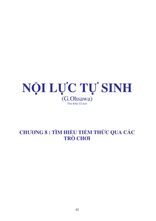 42
N I L C T SINH
(G.Ohsawa)
Thái Kh c L d ch
CHƯƠNG 8 : TÌM HI U TI M TH C QUA CÁC
TRÒ CHƠI
 
