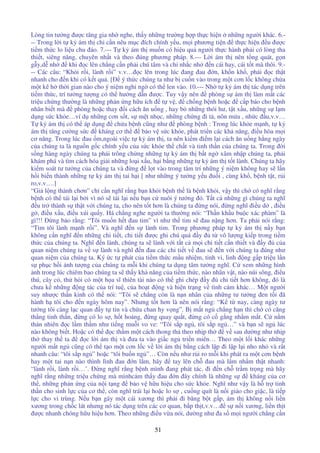 51
Lòng tin tư ng ư c tăng gia nh nghe, th y nh ng trư ng h p th c hi n nh ng ngư i khác. 6.-
-- Trong l i t k ám th ch c n nêu m c ích chính y u, m i phương ti n th c hi n u ư c
ti m th c lo li u chu áo. 7.--- T k ám th mu n có hi u qu ngư i th c hành ph i có lòng tha
thi t, siêng năng, chuyên nh t và theo úng phương pháp. 8.--- L i ám th nên t ng quát, g n
g y,d nh khi c lên ch ng c n ph i chú tâm và ch nh c nh n cái hay, cái t t mà thôi. 9.-
-- Các câu: “Kh i r i, lành r i” v.v… c lên trong lúc ang au n, kh n kh , ph i c th t
nhanh cho n khi có k t qu . [ ý th c chúng ta như b cu n vào trong m t cơn l c không ch a
m t k h th i gian nào cho ý ni m nghi ng có th len vào. 10.--- Nh t k ám th tác d ng trên
ti m th c, trí tư ng tư ng có th hư ng d n ư c. Tuy v y nên phòng s ám th làm m t các
tri u ch ng thư ng là nh ng ph n ng h u ích t v , ch ng b nh ho c c p báo cho b nh
nhân bi t mà phòng ho c thay i cách ăn u ng , hay b nh ng thói hư, t t x u, nh ng s l m
d ng s c kh e…ví d nh ng cơn s t, s m t nh c, nh ng ch ng i t , nôn m a , nh c u,v.v…
T k ám th có th áp d ng ch a b nh cũng như phòng b nh : Trong lúc kh e m nh, t k
ám th tăng cư ng s c kháng cơ th b o v s c kh e, phát tri n các kh năng, i u hòa m i
cơ năng. Trong lúc au m,ngoài vi c t k ám th , ta nên ki m i m l i cách ăn u ng h ng ngày
c a chúng ta là ngu n g c chính y u c a s c kh e th ch t và tinh th n c a chúng ta. Trong i
s ng hàng ngày chúng ta ph i trông ch ng nh ng t k ám th b t ng xâm nh p chúng ta, ph i
khám phá và tìm cách hóa gi i nh ng lo i x u, h i b ng nh ng t k ám th t t lành. Chúng ta hãy
ki m soát tư tư ng c a chúng ta và ng l t vào trong tâm trí nh ng ý ni m không hay s l n
h i bi n thành nh ng t k ám th tai h i [ như nh ng ý tư ng y u u i , cùng kh , b nh t t, r i
ro,v.v….]
“Gi l ng thành chơn” ch c n nghĩ r ng b n kh i b nh th là b nh kh i, v y thì ch có nghĩ r ng
b nh có th tái l i b i vì nó s tái l i n u b n c nuôi ý tư ng ó. T t c nh ng gì chúng ta nghĩ
u tr thành s th t v i chúng ta, cho nên t t hơn là chúng ta ng nói, ng nghĩ i u d , i u
g , i u x u, i u xúi qu y. Há ch ng nghe ngư i ta thư ng nói: “Th n kh u bu c xác phàm” là
gì!!! ng b o r ng: “Tôi mu n h t au tim” vì như th tim s au n ng hơn. Ta ph i nói r ng:
“Tim tôi lành m nh r i”. Và nghĩ n s lành tim. Trong phương pháp t k ám th n y b n
không c n nghĩ n nh ng chi ti t, chi ti t ư c ghi chú quá y t vô lư ng ki p trong ti m
th c c a chúng ta. Nghĩ n lành, chúng ta s lành v i t t c m i chi ti t c n thi t và y c a
quan ni m chúng ta v s lành và nghĩ n au các chi ti t v au s n v i chúng ta úng như
quan ni m c a chúng ta. Ký c t phát c a ti m th c m u nhi m, tinh vi, linh ng g p tri u l n
s ph c h i nh tư ng c a chúng ta m i khi chúng ta d ng tâm tư ng nghĩ. C xem nh ng hình
nh trong lúc chiêm bao chúng ta s th y kh năng c a ti m th c, nào nhân v t, nào núi sông, i u
thú, cây c , th h i có m t h a sĩ thiên tài nào có th ghi chép y chi ti t hơn không, ó là
chưa k nh ng ng tác c a trí tu , c a ho t ng và hi n tr ng v tình c m khác… M t ngư i
suy như c th n kinh có th nói: “Tôi s ch ng còn là n n nhân c a nh ng tư tư ng en t i ã
hành h tôi cho n ngày hôm nay”. Nhưng t t hơn là nên nói r ng: “K t nay, càng ngày tư
tư ng tôi càng l c quan y t tin và ch a chan hy v ng”. B m t ng ch ng h n thì ch có căng
th ng tinh th n, ng có lo s , h t ho ng, ng quay qu t, ng có c g ng nh m m t. C n m
th n nhiên c l m th m như ti ng mu i vo ve: “Tôi s p ng , tôi s p ng …” và b n s ng lúc
nào không bi t. Ho c có th c th m m t cách thong th theo nh p th v sau dư ng như nh p
th thay th ta c l i ám th và ưa ta vào gi c ng tri n miên… Theo m t l i khác nh ng
ngư i m t ng cũng có th t o m t cơn l c v l i ám th b ng cách l p i l p l i nho nh và r t
nhanh câu: “tôi s p ng ” ho c “tôi bu n ng ”… Còn n u như r i ro m i khi phát ra m t cơn b nh
hay m t tai n n nào thình lình au n l m, hãy tay lên ch au mà l m nh m th t nhanh:
“lành r i, lành r i…’. ng nghĩ r ng b nh mình ang phát tác, i n ch tr m tr ng mà hãy
nghĩ r ng nh ng tri u ch ng mà mìnhc m th y au n ây chính là nh ng s kháng c a cơ
th , nh ng ph n ng c a n i t ng b o v h u hi u cho s c kh e. Nghĩ như v y là h tr tinh
th n cho sinh l c c a cơ th , còn nghĩ trái l i ho c lo s , cu ng quít là n i giáo cho gi c, là ti p
l c cho vi trùng. N u b n gãy m t cái xương thì ph i i băng b t g p, ám th không n i li n
xương trong ch c lát nhưng nó tác d ng trên các cơ quan, b p th t,v.v… s n i xương, li n th t
ư c nhanh chóng h u hi u hơn. Theo nh ng i u v a nói, dư ng như a s m i ngư i ch ng c n
 
