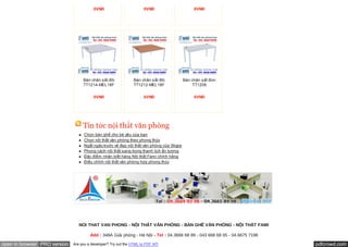 0ձĐ                        0ձĐ                      0ձĐ




                                   Bàn chân sắt đôi             Bàn chân sắt đôi          Bàn chân sắt đơn
                                   TT1214-MEL18F                TT1212-MEL18F                  TT1206


                                         0ձĐ                        0ձĐ                      0ձĐ




                                   Tin tức nội thất văn phòng
                                    Chọn bàn ghế cho bé yêu của bạn
                                    Chọn nội thất văn phòng theo phong thủy
                                    Ngất ngây trước vẻ đẹp nội thất văn phòng của Skype
                                    Phong cách nội thất sang trọng thanh lịch ấn tượng
                                    Đặc điểm nhận biết hàng Nội thất Fami chính hãng
                                    Điều chỉnh nội thất văn phòng hợp phong thủy




                                 NOI THAT VAN PHONG - NỘI THẤT VĂN PHÒNG - BÀN GHẾ VĂN PHÒNG - NỘI THẤT FAMI

                                       Add : 348A Giải phóng - Hà Nội - Tel : 04.3668 68 89 - 043 668 68 65 - 04.6675 7198

open in browser PRO version   Are you a developer? Try out the HTML to PDF API                                               pdfcrowd.com
 