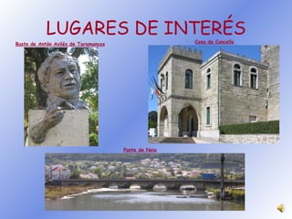 LUGARES DE INTERÉS Busto de Antón Avilés de Taramancos Casa do Concello Ponte de Noia 