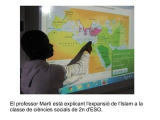 El professor Martí està explicant l'expansió de l'Islam a la
classe de ciències socials de 2n d'ESO.

 