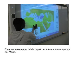 És una classe especial de repàs per a una alumna que es
diu Maria.

 