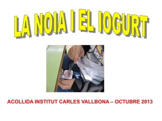 ACOLLIDA INSTITUT CARLES VALLBONA – OCTUBRE 2013

 
