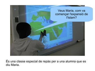 Veus Maria, com va
començar l'expansió de
l'Islam?

És una classe especial de repàs per a una alumna que es
diu Maria.

 