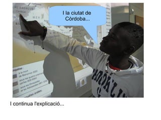 I la ciutat de
Còrdoba...

I continua l'explicació...

 