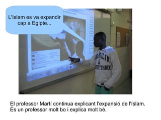 L'Islam es va expandir
cap a Egipte...

El professor Martí continua explicant l'expansió de l'Islam.
És un professor molt bo i explica molt bé.

 