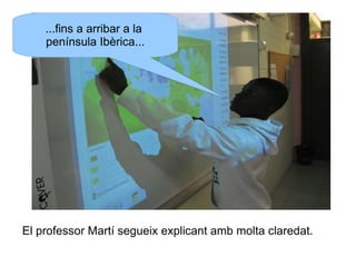 ...fins a arribar a la
península Ibèrica...

El professor Martí segueix explicant amb molta claredat.

 