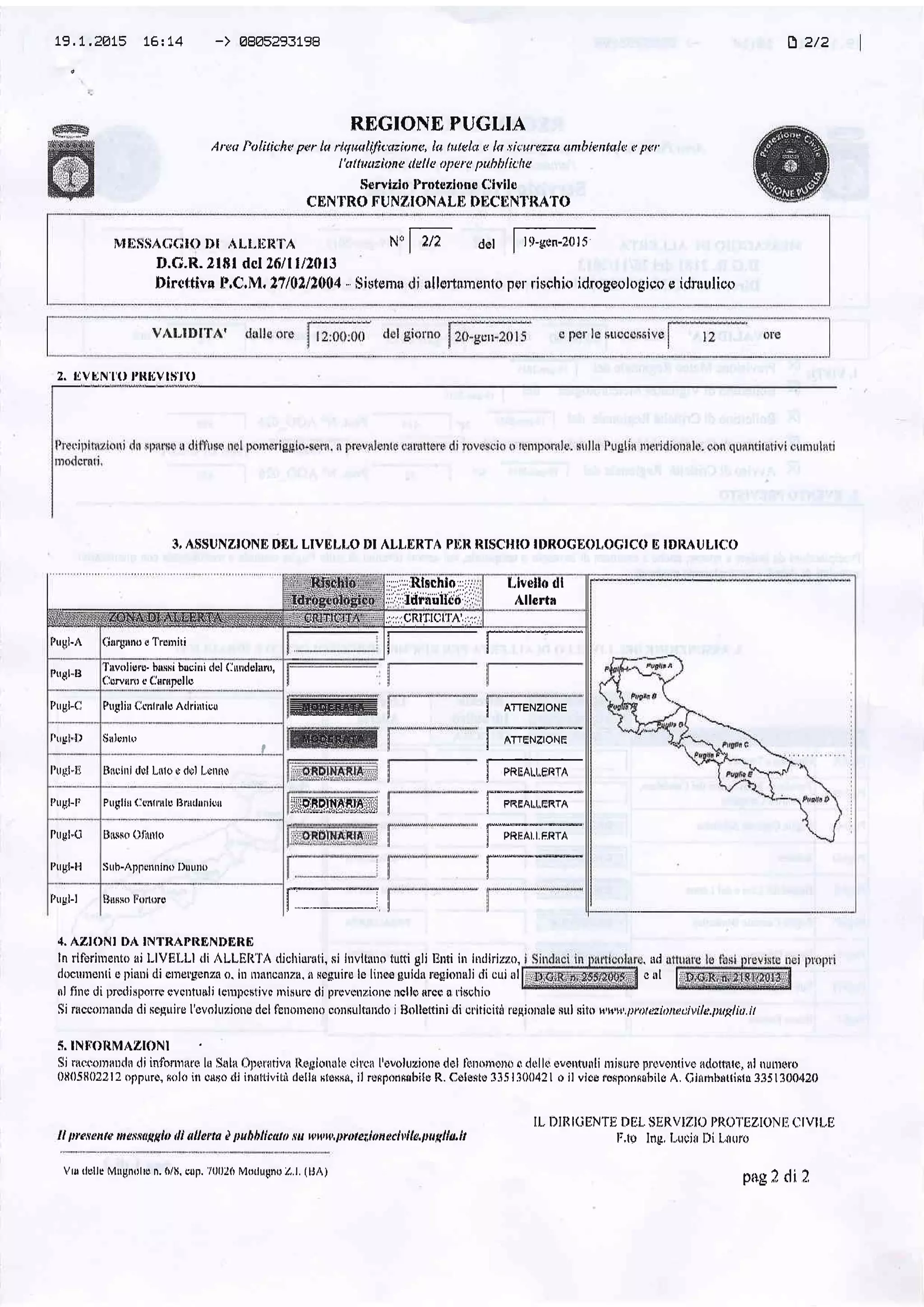 19. 1 .2415 1É: 14 -> E8@52931S8
r,t tttit{Afifi to t}t .,tt.t,HR'l'z
RAGIONE PUGI.,IA
Am:u I'olitfuhtt ryr h rfiu.ulilìutzhtn<t, h lil/slil. v k:t .ti<:urazxr umhfunlu.lv tt p<tr
l'tr| luuzìrne ileI Ic ope rc pnhh| it'ltu
Ífervizio Protczlonc (.llvilc
cHN't'Ro FUN',n IONALH t,tilctiN't'RA',rO
É
"/"
D.(J.R. 2l8l rlcl 2611112013
Dirclfivn Il.C.M. fl42,l2llll4 - iiistenrrr
N,,l-a/a rjol
irllertrmento Ftlr rit;shio írlrogeologico e iclroillico
2. rivHN l'o PREVlti'tu
:ì, Alist,Nz,l0Nn Da[, LIvnt,,t,,() Dt ALI,URTA PtiR Rlticlilo tDRoGHOl,OGtc0 ti tDRAtJLt(:o
::l;r:r: Rlechlo ::i r.r
rji:i:i:iid'f Iiuiîihr i
ji
l,,lvello dl
,{llorta
;r'r:','r CR,lÎlOl'l A'' r: q1
itugl-A filrgrrno c'['rur:riti
l*-'**"**--"
l,up1l-ll
Tirvoli$rc- blssi brrc.iui r'lrrl (lurrdclilro,
(.lorvlnr c (irr(psllo
I ArrENzroNE
lTffiffi-;---
l- PRHAu^e,,*T^
ru;,ffi^il*
['-i'ffiil",itr-
t-*****"
trug,l-(il frglil {.icnl rllo Adrintic.u
I'r g 'l) $ía )un lp
I
l'ugl"lii llor:irri rfiil L(rlo ù dol L,e'nno
PuHl-lt' Pugliu (.icntlulrr llnr(luli(rtl
ifiF-ltHJilnilfl[di
f'Ugl"(ì
PuHl-l,l
$n"s|{(r Olirnlo
Suh-ApFo|1nin$ I]ouno
[rugl-l [3lnso ltrn.urtr
il-:.::::::
4.
^Zl{)Nl
Dr lN'l'R,A,PltENfrERli:
ln rifbrintento ai l,lVllll,l,l di Al,t,Elt'l'A rlir:hi.rrnti, si luvlttuo tutti gli Ilnti in Indirizzo, . nrl
docutuettli e pi.rui di crnorgsnflÍr o. iu nrnrlcnrzil. il Heguire le linee gulda rogiounli tli oui ol c nl
rl fìnc tli prutlispolrc cvcrrtunli tcrnpcstivc nrisurc di prcvcuzionc ncllc rrcc o Lisohiu
f. tNti()ttMAzl0Nl
II prewnta mesxrygila ilì allerta è puhhlirutn su x,u,u,,ilrotei,ìanacìvìlu,puyliuit
It. nl R | fi [iN'rE n É:[. liriRVIZtO Pt{0]'[zr0N [, c I vt t..,ti
l',lo lrtg, l,,uuitr Di l,.,rturo
Vtu tlsllc MrH,nr)lrc n. {r/!í, .1rF. '/0lJ!ó Morlusnu Z.l, (UA)
pogTdi2
 