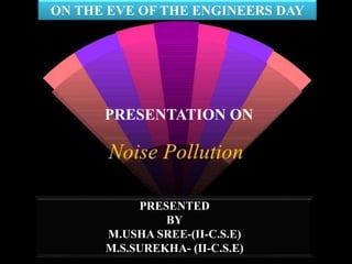 PRESENTED
BY
M.USHA SREE-(II-C.S.E)
M.S.SUREKHA- (II-C.S.E)
ON THE EVE OF THE ENGINEERS DAY
PRESENTATION ON
 