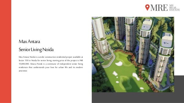 MaxAntara
SeniorLivingNoida
Max Antara Noida is a under construction residential project available at
Sector 150 in Noida for senior living, starting price of the project is INR
15,000,000. Antara Noida is a commune of independent senior living
residences that understands your love for urban life and its modern
amenities
 