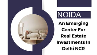An Emerging
Center For
Real Estate
Investments In
Delhi NCR
NOIDA
 