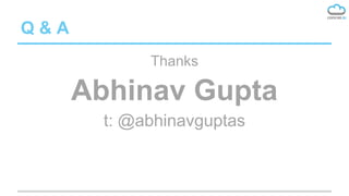Q & A
Thanks
Abhinav Gupta
t: @abhinavguptas
 