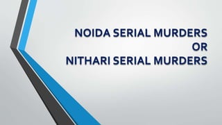 NOIDA SERIAL MURDERS
OR
NITHARI SERIAL MURDERS
 