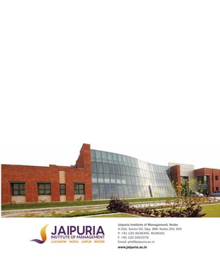 Jaipuria Institute of Management, Noida
A-32A, Sector 62, Opp. IBM, Noida 201 309
P. +91 120 4638300, 4638301
F. +91 120 2403378
Email: phd@jaipuria.ac.in
www.jaipuria.ac.in
 