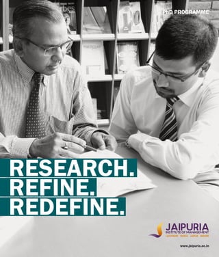 PhD PROGRAMME
www.jaipuria.ac.in
RESEARCH.
REFINE.
REDEFINE.
 