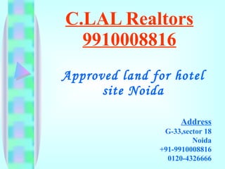 C.LAL Realtors 9910008816 Approved land for hotel site Noida Address G-33,sector 18 Noida +91-9910008816 0120-4326666 