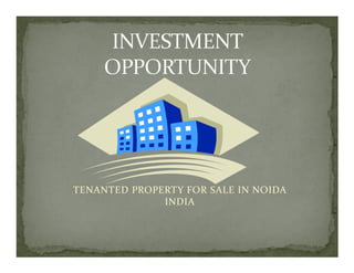 TENANTED PROPERTY FOR SALE IN NOIDA
              INDIA
 