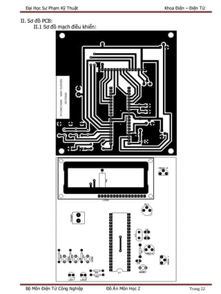 Đại Học Sư Phạm Kỹ Thuật Khoa Điện – Điện Tử
Bộ Môn Điện Tử Công Nghiệp Đồ Án Môn Học 2 Trang 22
II. Sơ đồ PCB:
II.1 Sơ đồ mạch điều khiển:
 
