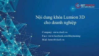 Nội dung khóa Lumion 3D
cho doanh nghiệp
Company: www.elsoft.vn
Face: www.facebook.comHuytraining
Mail: hotro@elsoft.vn
 