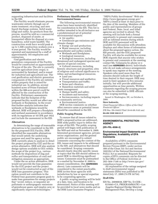 52230                         Federal Register / Vol. 74, No. 195 / Friday, October 9, 2009 / Notices

                                                     supporting infrastructure and facilities                Preliminary Identification of                         ‘‘NEPA Public Involvement’’ Web site
                                                     in the EIS.                                             Environmental Issues                                  (http://www.lgprogram.energy.gov/
                                                        The Facility would eliminate process                                                                       NEPA-2.html) at least 15 days prior to
                                                                                                                The following environmental resource
                                                     wastewater entirely through use of                                                                            the date of the meeting. Members of the
                                                                                                             areas have been tentatively identified
                                                     water treatment, recycling, and zero                                                                          public and representatives of groups
                                                                                                             for consideration in the EIS. This list is
                                                     liquid discharge systems. Solid waste                                                                         and Federal, State, local, and tribal
                                                                                                             neither intended to be all-inclusive nor
                                                     (slag) and sulfur, by-products from the                                                                       agencies are invited to attend. The
                                                                                                             a predetermined set of potential
                                                     process, would be sold as a commercial                                                                        meeting will include both a formal
                                                                                                             environmental impacts:
                                                     product, disposed of onsite, or                                                                               opportunity to present oral comments
                                                                                                                • Air quality;
                                                     transported offsite for disposal at a non-                                                                    and an informal session during which
                                                                                                                • Greenhouse gas emissions and
                                                     hazardous, solid waste landfill. The                                                                          DOE and CCG personnel will be
                                                                                                             climate change;
                                                     construction work force would peak at                                                                         available for discussions with attendees.
                                                                                                                • Energy use and production;
                                                     up to 1,500 construction workers over a                                                                       Displays and other forms of information
                                                                                                                • Water resources, including
                                                     4-year period. The Facility would be                                                                          about the proposed agency action, the
                                                     operated and maintained by a staff of                   groundwater and surface waters;
                                                                                                                • Wetlands and floodplains;                        EIS process, and the CCG proposed
                                                     approximately 145 employees and                                                                               Facility will also be available for review.
                                                     contractors.                                               • Geological resources;
                                                                                                                • Ecological resources, including                  DOE requests that anyone who wishes
                                                        Coal gasification and electric                                                                             to present oral comments at the meeting
                                                     generation components of the Facility                   threatened and endangered species and
                                                                                                             species of special concern;                           contact Ms. Colamaria by phone or e-
                                                     would be constructed on approximately                                                                         mail (see ADDRESSES above). Individuals
                                                     70 acres of the site. The site is currently                • Cultural resources, including
                                                                                                             historic structures and properties; sites             who do not make advance arrangements
                                                     used for agriculture (row crops), is                                                                          to speak may register at the meeting.
                                                     surrounded by farmland, and is zoned                    of religious and cultural significance to
                                                                                                             tribes; and archaeological resources;                 Speakers who need more than five
                                                     for industrial and agricultural use. The                                                                      minutes should indicate the length of
                                                     coal gasification and electric generation                  • Land use;
                                                                                                                • Visual resources and aesthetics;                 time desired in their request. DOE may
                                                     components of the Facility are entirely                                                                       need to limit speakers to five minutes
                                                     within property that is zoned for                          • Transportation and traffic;
                                                                                                                • Noise and vibration;                             initially, but will provide additional
                                                     industrial use. In addition, several                                                                          opportunities as time permits. Written
                                                     hundred acres of Prime Farmland                            • Hazardous materials and solid
                                                                                                             waste management;                                     comments regarding the scoping process
                                                     within the 886-acre parcel could be                                                                           can also be submitted to DOE officials
                                                     affected by the construction of the                        • Human health and safety;
                                                                                                                • Accidents and terrorism;                         at the scoping meeting.
                                                     Facility. Preliminary assessments
                                                     indicate that the footprint of the                         • Socioeconomics, including impacts                  Issued in Washington, DC, on October 6,
                                                     proposed facility would not affect any                  to community services;                                2009.
                                                     wetlands or floodplains. In the event                      • Environmental justice.                           Steve Isakowitz,
                                                     that further analysis indicates that                       DOE invites comments on whether                    Chief Financial Officer, Office of the Chief
                                                     wetlands or floodplains would be                        other resource areas or potential issues              Financial Officer.
                                                     affected, DOE will prepare a floodplain                 should be considered in the EIS.                      [FR Doc. E9–24422 Filed 10–8–09; 8:45 am]
                                                     and wetland assessment in accordance                    Public Scoping Process                                BILLING CODE 6450–01–P
                                                     with its regulations at 10 CFR part 1022
                                                     and include the assessment in the EIS.                     To ensure that all issues related to
                                                                                                             DOE’s proposed action are addressed,                  ENVIRONMENTAL PROTECTION
                                                     Alternatives                                            DOE seeks public input to define the                  AGENCY
                                                        In determining the range of reasonable               scope of the EIS. The public scoping
                                                     alternatives to be considered in the EIS                period will begin with publication of                 [ER–FRL–8598–2]
                                                     for the proposed CCG Facility, DOE                      the NOI and end on November 9, 2009.
                                                                                                             Interested government agencies, private-              Environmental Impact Statements and
                                                     identified the reasonable alternatives
                                                                                                             sector organizations, and the general                 Regulations; Availability of EPA
                                                     that would satisfy the underlying
                                                                                                             public are encouraged to submit                       Comments
                                                     purpose and need for agency action.
                                                     DOE currently plans to analyze in detail                comments concerning the content of the                  Availability of EPA comments
                                                     the project proposed by CCG and the no                  EIS, issues and impacts to be addressed               prepared pursuant to the Environmental
                                                     action alternative. DOE will also analyze               in the EIS, and alternatives that should              Review Process (ERP), under section
                                                     design options available to CCG within                  be considered. Scoping comments                       309 of the Clean Air Act and Section
                                                     the scope of the project (e.g., various                 should clearly describe specific issues               102(2)(c) of the National Environmental
                                                     methods for disposition of slag and                     or topics that the EIS should address to              Policy Act as amended. Requests for
                                                     sulfur and transportation of coal) and                  assist DOE in identifying significant                 copies of EPA comments can be directed
                                                     mitigation measures as appropriate.                     issues. Comments must be postmarked                   to the Office of Federal Activities at
                                                        Under the no action alternative, DOE                 or e-mailed by November 9, 2009 to                    202–564–7146 or http://www.epa.gov/
                                                     would not provide the loan guarantee                    ensure consideration. (See ADDRESSES                  compliance/nepa/.
                                                     for the CCG project and the project                     above). Late comments will be                           An explanation of the ratings assigned
                                                     would not be constructed as part of the                 considered to the extent practicable.                 to draft environmental impact
cprice-sewell on DSK89S0YB1PROD with NOTICES3




                                                     DOE loan guarantee program. This                        DOE invites those agencies with                       statements (EISs) was published in FR
                                                     option would not contribute to the                      jurisdiction by law or special expertise              dated July 17, 2009 (74 FR 34754).
                                                     Federal loan guarantee program goals to                 to be cooperating agencies.
                                                                                                                                                                   Draft EISs
                                                     make loan guarantees for energy projects                   A public scoping meeting will be held
                                                     that ‘‘avoid, reduce, or sequester air                  at a date, time, and location to be                   EIS No. 20090038, ERP No. D–COE–
                                                     pollutants or anthropogenic emissions                   determined. Notice of this meeting will                 K35045–CA, PROGRAMMATIC—Los
                                                     of greenhouse gases; and employ new or                  be provided in local news media and on                  Angeles Regional Dredge Material
                                                     significantly improved technologies.’’                  the DOE Loan Guarantee Program’s                        Management Plan, Develop a Long-


                                                VerDate Nov<24>2008   10:12 Dec 03, 2009   Jkt 220001   PO 00000   Frm 00057   Fmt 4703   Sfmt 4703   E:ERIC09OCN1.SGM   09OCN1
 