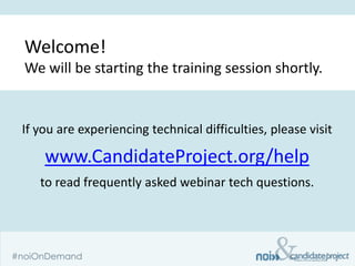 Welcome!
We will be starting the training session shortly.


If you are experiencing technical difficulties, please visit

    www.CandidateProject.org/help
   to read frequently asked webinar tech questions.
 