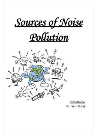 Sources of Noise
Pollution
Submitted to:
Dr. Riaz Shaikh
 