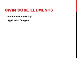 OWIN CORE ELEMENTS
• Environment dictionary
• Application Delegate
 