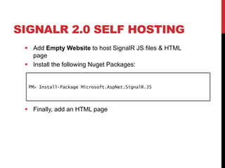 SIGNALR 2.0 SELF HOSTING
 Add Empty Website to host SignalR JS files & HTML
page
 Install the following Nuget Packages:
 Finally, add an HTML page
PM> Install-Package Microsoft.AspNet.SignalR.JS
 