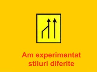 Am experimentat stiluri diferite 