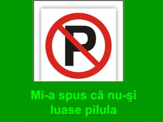 Mi-a spus că nu-şi luase pilula 