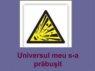 Universul meu s-a prăbuşit 