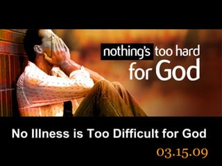 No Illness is Too Difficult for God 03.15.09 