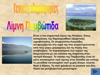 Δίλαη ε πην ζεκαληηθή ιίκλε ηεο Ζπείξνπ. ΢ηνπο
θαιακηώλεο ηεο δεκηνπξγήζεθε εμαηξεηηθόο
πγξνβηόηνπνο. Οη νινθώηηζηνη Λπγγηάδεο
αληηθεγγίδνληαη ζηα λεξά ηεο πνπ ζπγθεληξώλνληαη
από ηνπο γύξσ ρείκαξξνπο θαη ηηο πεγέο πνπ
αλαβιύδνπλ. Σα πεξηζζεύκαηα ησλ λεξώλ ηεο
δηνρεηεύνληαη κε ηνλ αύιαθα ηεο Λαςίζηαο ζηνλ
πνηακό Καιακά. Σν λεζάθη ηεο Πακβώηηδαο είλαη ην
κόλν θαηνηθεκέλν λεζί ιίκλεο ζηελ Διιάδα θαη επίζεο
ην κνλαδηθό θαηνηθεκέλν λεζί ρσξίο όλνκα, ιέγεηαη
Νεζί ή Νήζνο. Σν λεζί θηινμελεί ην κνπζείν ηνπ Αιε
Παζά θαη κεηαβπδαληηλά κνλαζηήξηα

 