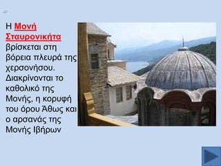 Ζ Μνλή
΢ηαπξνληθήηα
βξίζθεηαη ζηε
βφξεηα πιεπξά ηεο
ρεξζνλήζνπ.
Γηαθξίλνληαη ην
θαζνιηθφ ηεο
Μνλήο, ε θνξπθή
ηνπ φξνπ Άζσο θαη
ν αξζαλάο ηεο
Μνλήο Ηβήξσλ

 