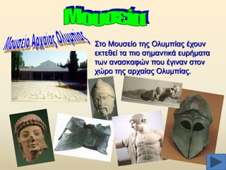 ΢ην Μνπζείν ηεο Οιπκπίαο έρνπλ
εθηεζεί ηα πην ζεκαληηθά επξήκαηα
ησλ αλαζθαθψλ πνπ έγηλαλ ζηνλ
ρψξν ηεο αξραίαο Οιπκπίαο.

 