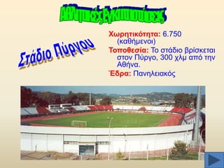 Υσξεηηθόηεηα: 6.750
(θαζήκελνη)
Σνπνζεζία: Σν ζηάδην βξίζθεηαη
ζηνλ Πχξγν, 300 ρικ απφ ηελ
Αζήλα.
Έδξα: Παλειεηαθφο

 