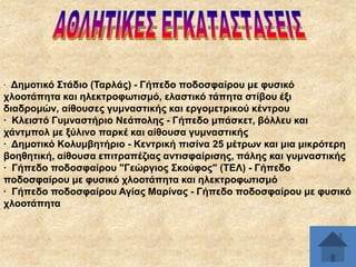 · Γεκνηηθό ΢ηάδην (Σαξιάο) - Γήπεδν πνδνζθαίξνπ κε θπζηθό

ριννηάπεηα θαη ειεθηξνθσηηζκό, ειαζηηθό ηάπεηα ζηίβνπ έμη
δηαδξνκώλ, αίζνπζεο γπκλαζηηθήο θαη εξγνκεηξηθνύ θέληξνπ
· Κιεηζηό Γπκλαζηήξην Νεάπνιεο - Γήπεδν κπάζθεη, βόιιεπ θαη
ράληκπνι κε μύιηλν παξθέ θαη αίζνπζα γπκλαζηηθήο
· Γεκνηηθό Κνιπκβεηήξην - Κεληξηθή πηζίλα 25 κέηξσλ θαη κηα κηθξόηεξε
βνεζεηηθή, αίζνπζα επηηξαπέδηαο αληηζθαίξηζεο, πάιεο θαη γπκλαζηηθήο
· Γήπεδν πνδνζθαίξνπ "Γεώξγηνο ΢θνύθνο" (ΣΔΛ) - Γήπεδν
πνδνζθαίξνπ κε θπζηθό ριννηάπεηα θαη ειεθηξνθσηηζκό
· Γήπεδν πνδνζθαίξνπ Αγίαο Μαξίλαο - Γήπεδν πνδνζθαίξνπ κε θπζηθό
ριννηάπεηα

 