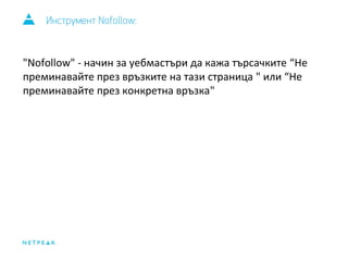 Инструмент Nofollow: 
"Nofollow" - начин за уебмастъри да кажа търсачките “Не 
преминавайте през връзките на тази страница " или “Не 
преминавайте през конкретна връзка" 
 