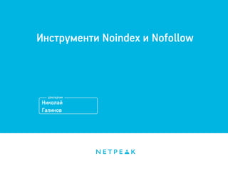 Инструменти Noindex и Nofollow 
Николай 
Галинов 
 