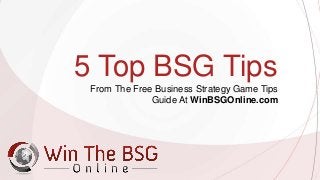 5 Top BSG Tips
From The Free Business Strategy Game Tips
Guide At WinBSGOnline.com
 