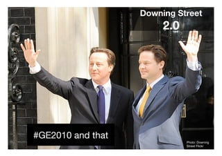 Downing Street !
                         2.0




#GE2010 and that
                                Photo: Downing
                                Street Flickr
 