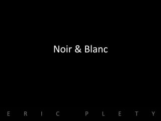 Noir & Blanc
 