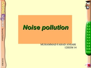 Noise pollution

     MUHAMMAD FAHAD ANSARI
                  12IEEM 14
 