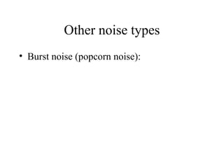 Other noise types
• Burst noise (popcorn noise):
 