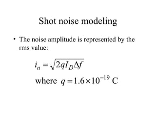 Shot noise modeling
• The noise amplitude is represented by the
rms value:
C106.1where
2
19−
×=
∆=
q
fqIi Dn
 