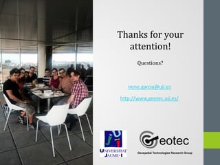 Thanks for your
attention!
Questions?
irene.garcia@uji.es
http://www.geotec.uji.es/
 